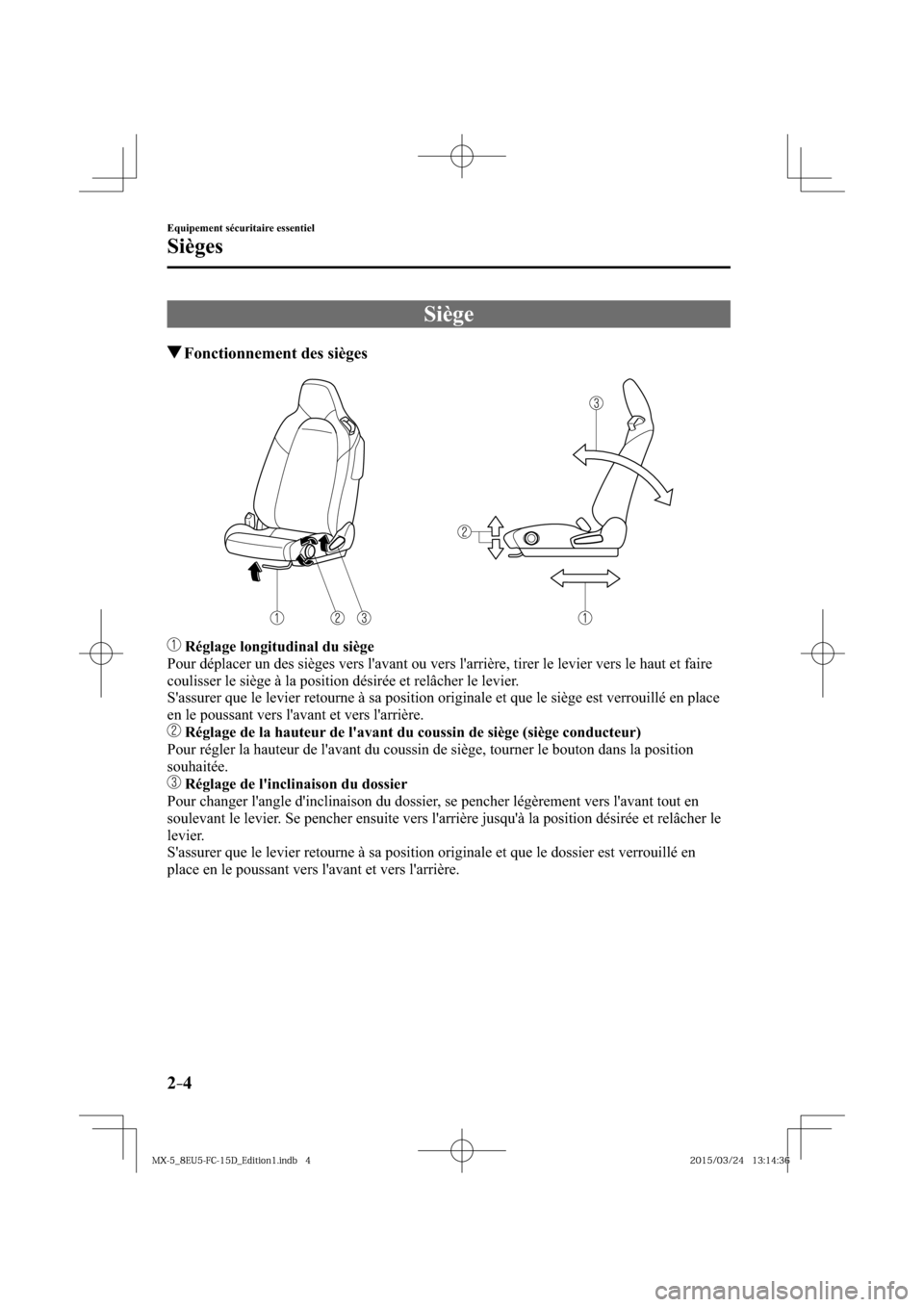 MAZDA MODEL MX-5 2016  Manuel du propriétaire (in French) 2–4
Equipement sécuritaire essentiel
Sièges
 Siège
 Fonctionnement des sièges
 Réglage longitudinal du siège
  Pour déplacer un des sièges vers lavant ou vers larrière, tirer le levier ve