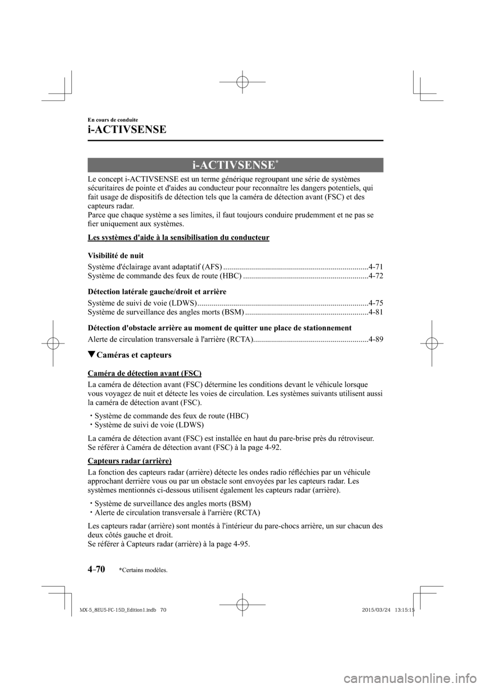 MAZDA MODEL MX-5 2016  Manuel du propriétaire (in French) 4–70
En cours de conduite
i-ACTIVSENSE
*Certains modèles.
      i-ACTIVSENSE *
            Le  concept  i-ACTIVSENSE  est  un  terme  générique  regroupant  une  série  de  systèmes 
sécuritai