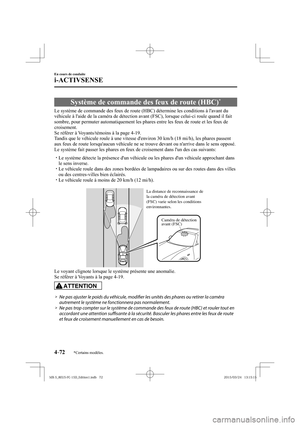 MAZDA MODEL MX-5 2016  Manuel du propriétaire (in French) 4–72
En cours de conduite
i-ACTIVSENSE
*Certains modèles.
 Système de commande des feux de route (HBC) *
              Le  système  de  commande  des  feux  de  route  (HBC)  détermine  les  con
