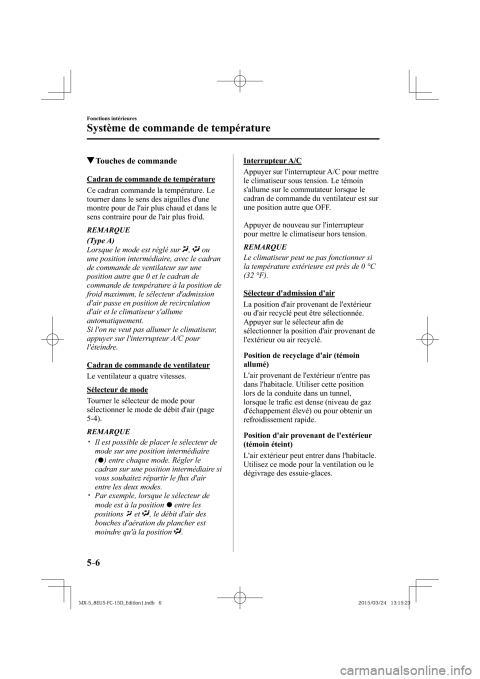 MAZDA MODEL MX-5 2016  Manuel du propriétaire (in French) 5–6
Fonctions intérieures
Système de commande de température
 Touches de commande
    Cadran  de  commande  de  température
    Ce cadran commande la température. Le 
tourner dans le sens des a