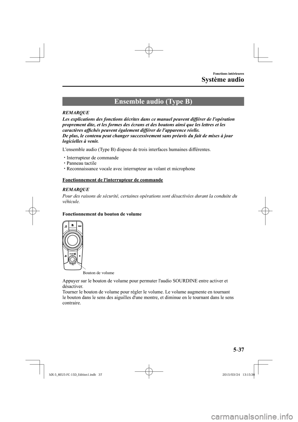 MAZDA MODEL MX-5 2016  Manuel du propriétaire (in French) 5–37
Fonctions intérieures
Système audio
 Ensemble audio (Type B)
             REMARQUE
   Les explications des fonctions décrites dans ce manuel peuvent différer de lopération 
proprement dit