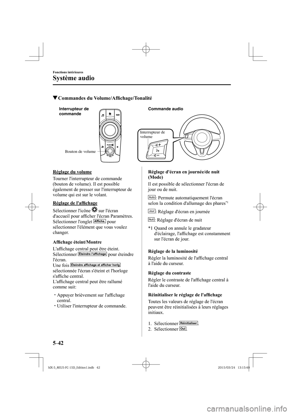 MAZDA MODEL MX-5 2016  Manuel du propriétaire (in French) 5–42
Fonctions intérieures
Système audio
 Commandes  du  Volume/Afﬁ chage/Tonalité
Bouton de volume Interrupteur de 
commandeCommande audio 
Interrupteur de 
volume
    Réglage  du  volume
   