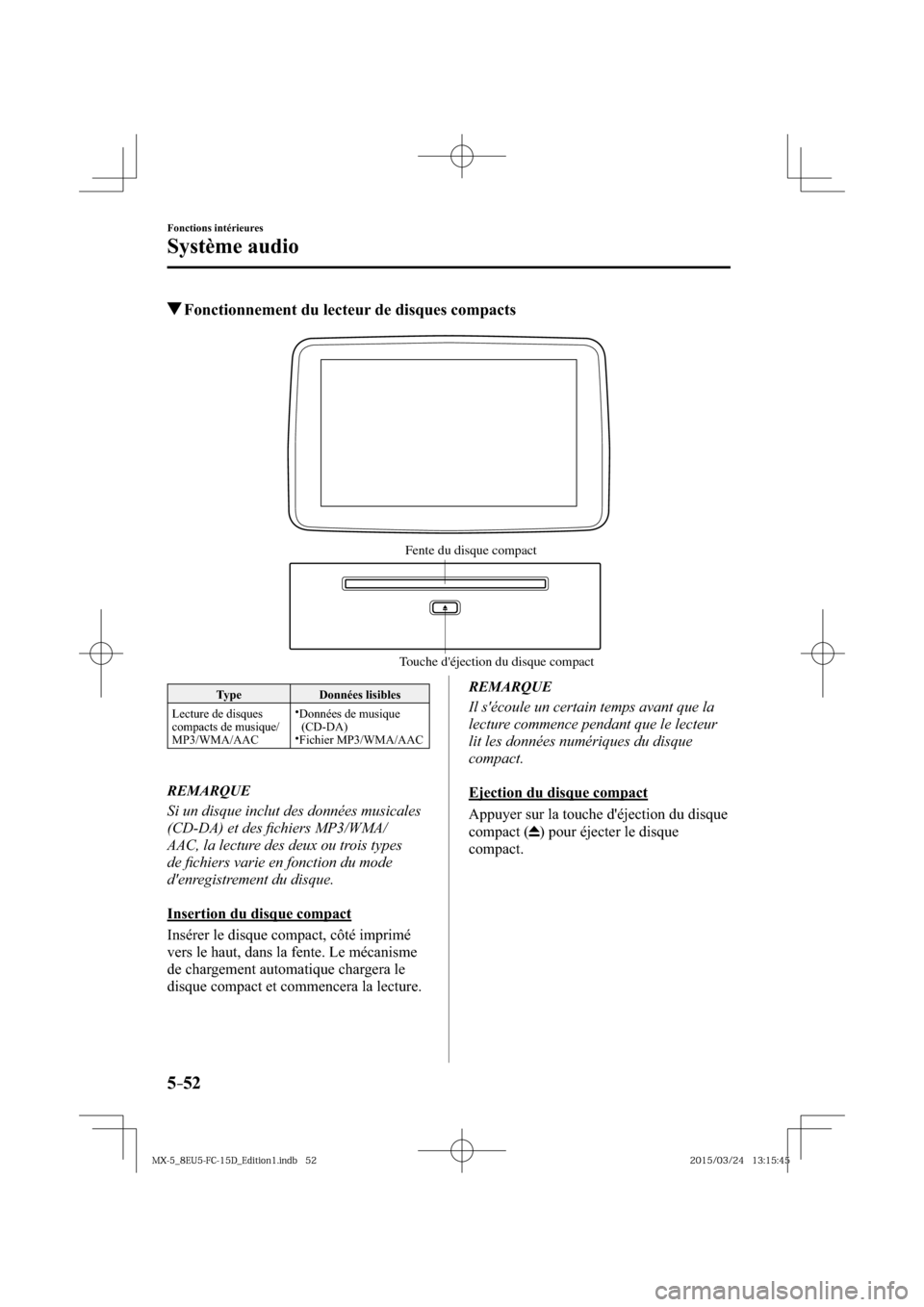 MAZDA MODEL MX-5 2016  Manuel du propriétaire (in French) 5–52
Fonctions intérieures
Système audio
 Fonctionnement du lecteur de disques compacts
Touche déjection du disque compactFente du disque compact
 Type   Données  lisibles 
 Lecture de disques 