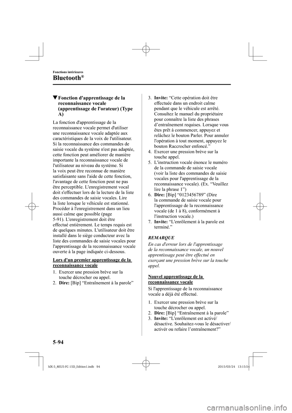 MAZDA MODEL MX-5 2016  Manuel du propriétaire (in French) 5–94
Fonctions intérieures
Bluetooth®
 Fonction dapprentissage de la 
reconnaissance vocale 
(apprentissage de lorateur) (Type 
A)
    La  fonction  dapprentissage  de  la 
reconnaissance vocal