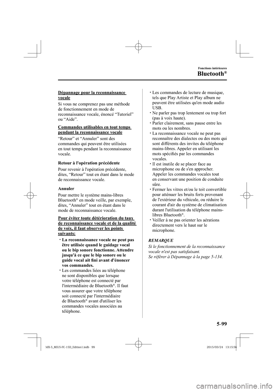 MAZDA MODEL MX-5 2016  Manuel du propriétaire (in French) 5–99
Fonctions intérieures
Bluetooth®
  Dépannage pour la reconnaissance 
vocale
    Si vous ne comprenez pas une méthode 
de fonctionnement en mode de 
reconnaissance vocale, énoncé “Tutori