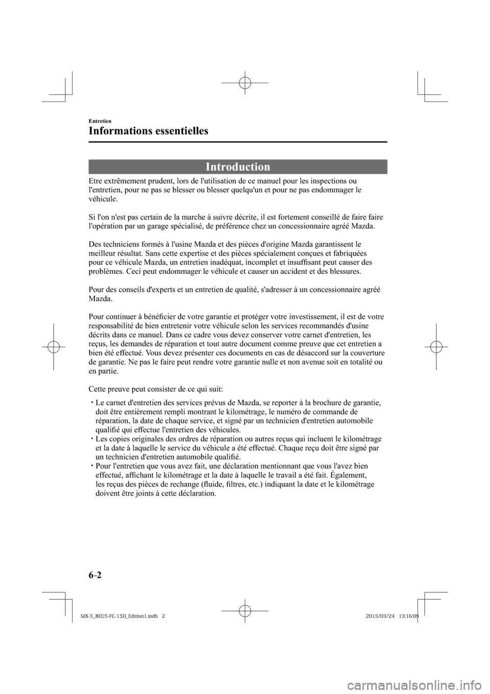 MAZDA MODEL MX-5 2016  Manuel du propriétaire (in French) 6–2
Entretien
Informations essentielles
                Introduction
    Etre extrêmement prudent, lors de lutilisation de ce manuel pour les inspections ou 
lentretien, pour ne pas se blesser ou