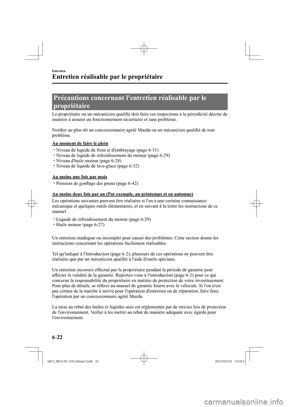 MAZDA MODEL MX-5 2016  Manuel du propriétaire (in French) 6–22
Entretien
Entretien réalisable par le propriétaire
      Précautions  concernant  lentretien  réalisable  par  le 
propriétaire
            Le  propriétaire  ou  un  mécanicien  quali