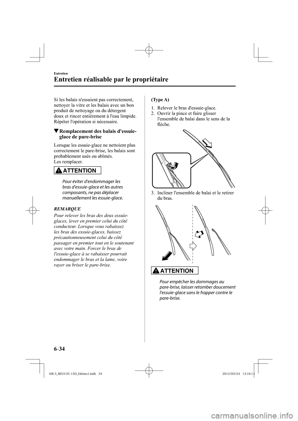 MAZDA MODEL MX-5 2016  Manuel du propriétaire (in French) 6–34
Entretien
Entretien réalisable par le propriétaire
  Si les balais nessuient pas correctement, 
nettoyer la vitre et les balais avec un bon 
produit de nettoyage ou du détergent 
doux et ri