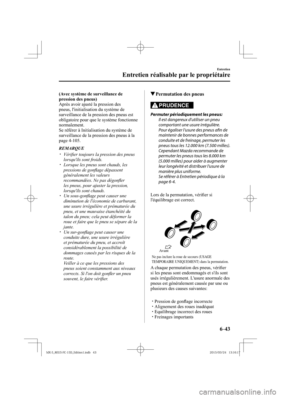 MAZDA MODEL MX-5 2016  Manuel du propriétaire (in French) 6–43
Entretien
Entretien réalisable par le propriétaire
(Avec système de surveillance de 
pression des pneus)
  Après avoir ajusté la pression des 
pneus, linitialisation du système de 
surve