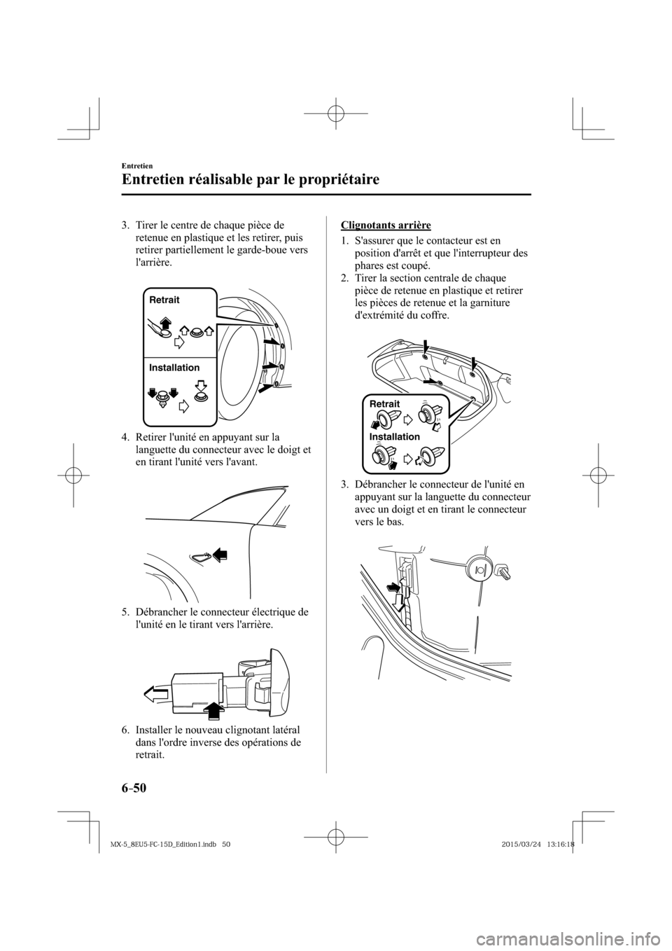 MAZDA MODEL MX-5 2016  Manuel du propriétaire (in French) 6–50
Entretien
Entretien réalisable par le propriétaire
   3.   Tirer le centre de chaque pièce de 
retenue en plastique et les retirer, puis 
retirer partiellement le garde-boue vers 
larrière