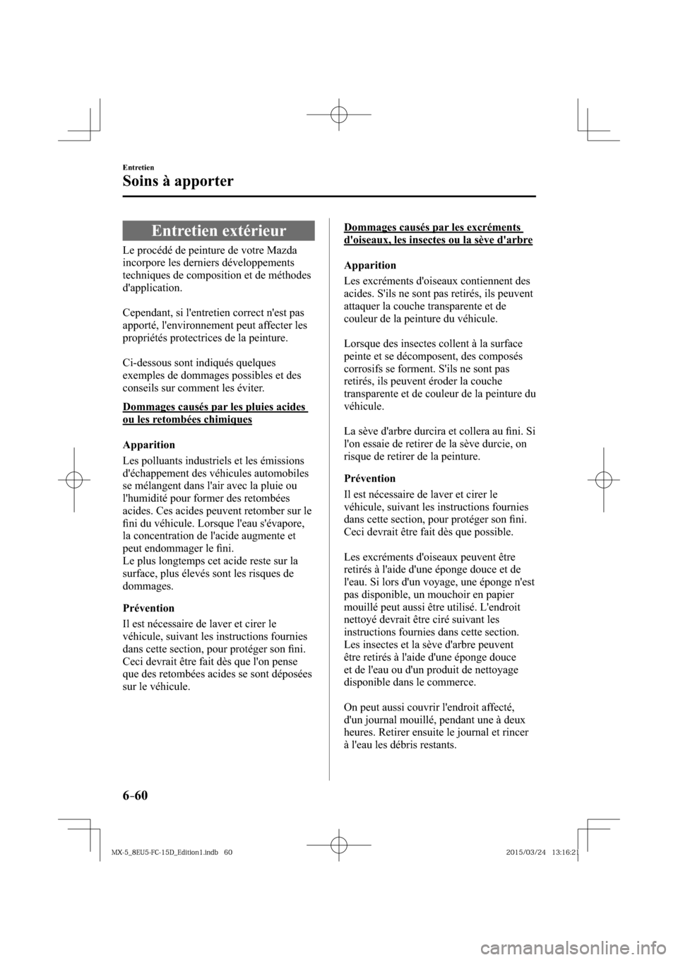 MAZDA MODEL MX-5 2016  Manuel du propriétaire (in French) 6–60
Entretien
Soins à apporter
      Entretien  extérieur
            Le  procédé  de  peinture  de  votre  Mazda 
incorpore les derniers développements 
techniques de composition et de métho