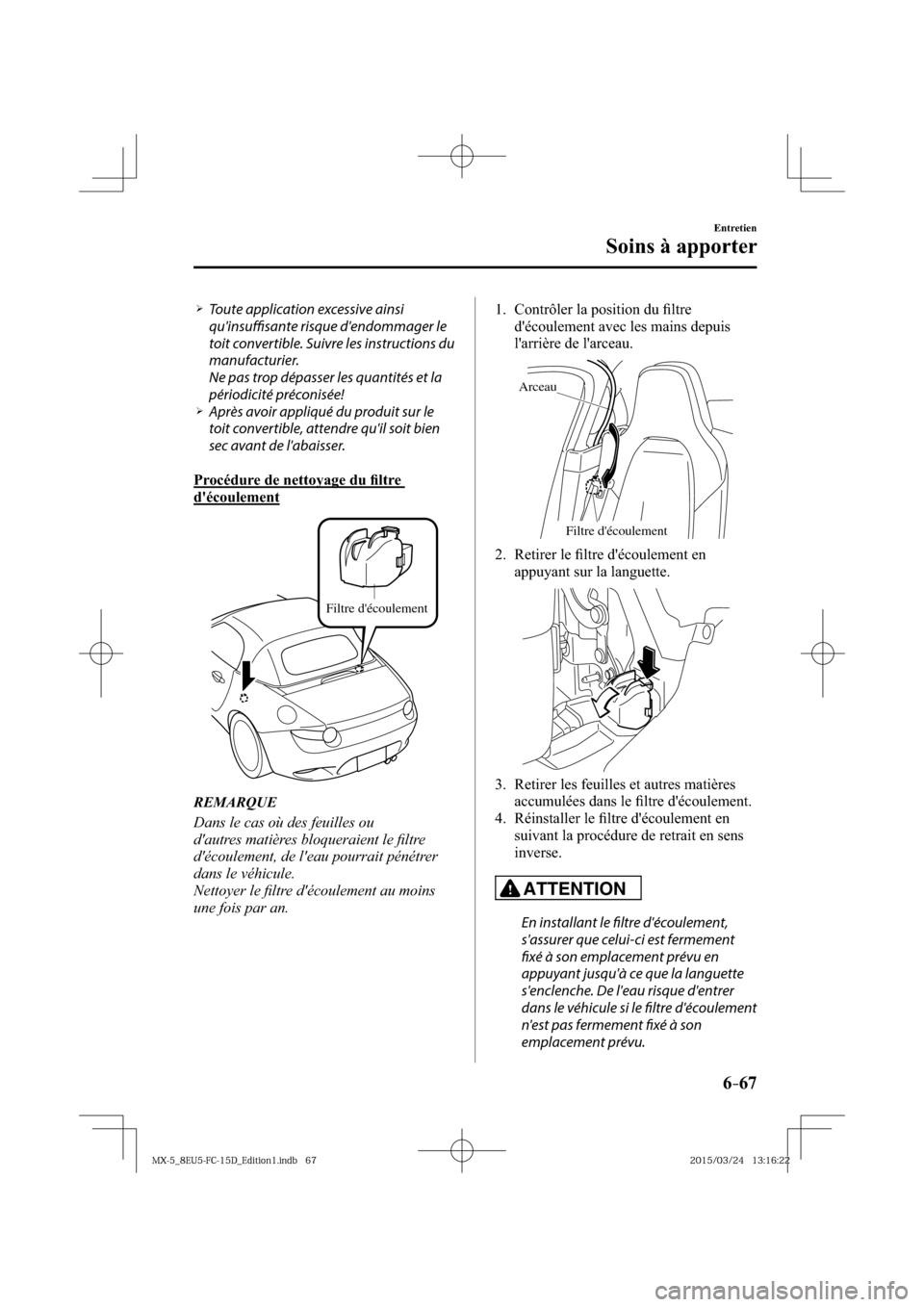 MAZDA MODEL MX-5 2016  Manuel du propriétaire (in French) 6–67
Entretien
Soins à apporter
� �
�
�
�¾��  Toute application excessive ainsi 
quinsuffi    sante risque dendommager le 
toit convertible. Suivre les instructions du 
manufacturier.
� �