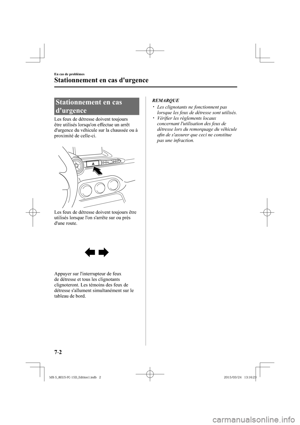 MAZDA MODEL MX-5 2016  Manuel du propriétaire (in French) 7–2
En cas de problèmes
Stationnement en cas durgence
      Stationnement  en  cas 
durgence
            Les  feux  de  détresse  doivent  toujours 
être utilisés lorsquon effectue un arrêt 