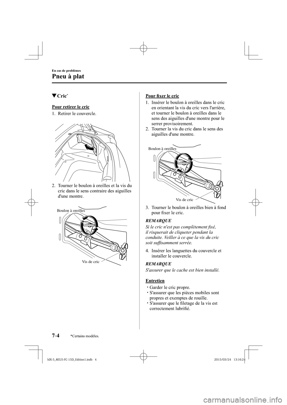 MAZDA MODEL MX-5 2016  Manuel du propriétaire (in French) 7–4
En cas de problèmes
Pneu à plat
*Certains modèles.
 Cric *
            Pour  retirer  le  cric
     1.   Retirer  le  couvercle.
   2.   Tourner le boulon à oreilles et la vis du 
cric dans 