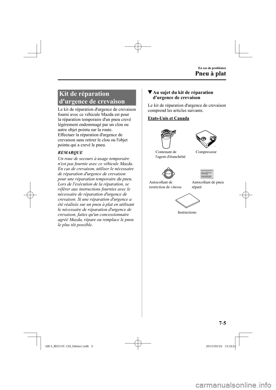 MAZDA MODEL MX-5 2016  Manuel du propriétaire (in French) 7–5
En cas de problèmes
Pneu à plat
 Kit de réparation 
durgence de crevaison
    Le kit de réparation durgence de crevaison 
fourni avec ce véhicule Mazda est pour 
la réparation temporaire