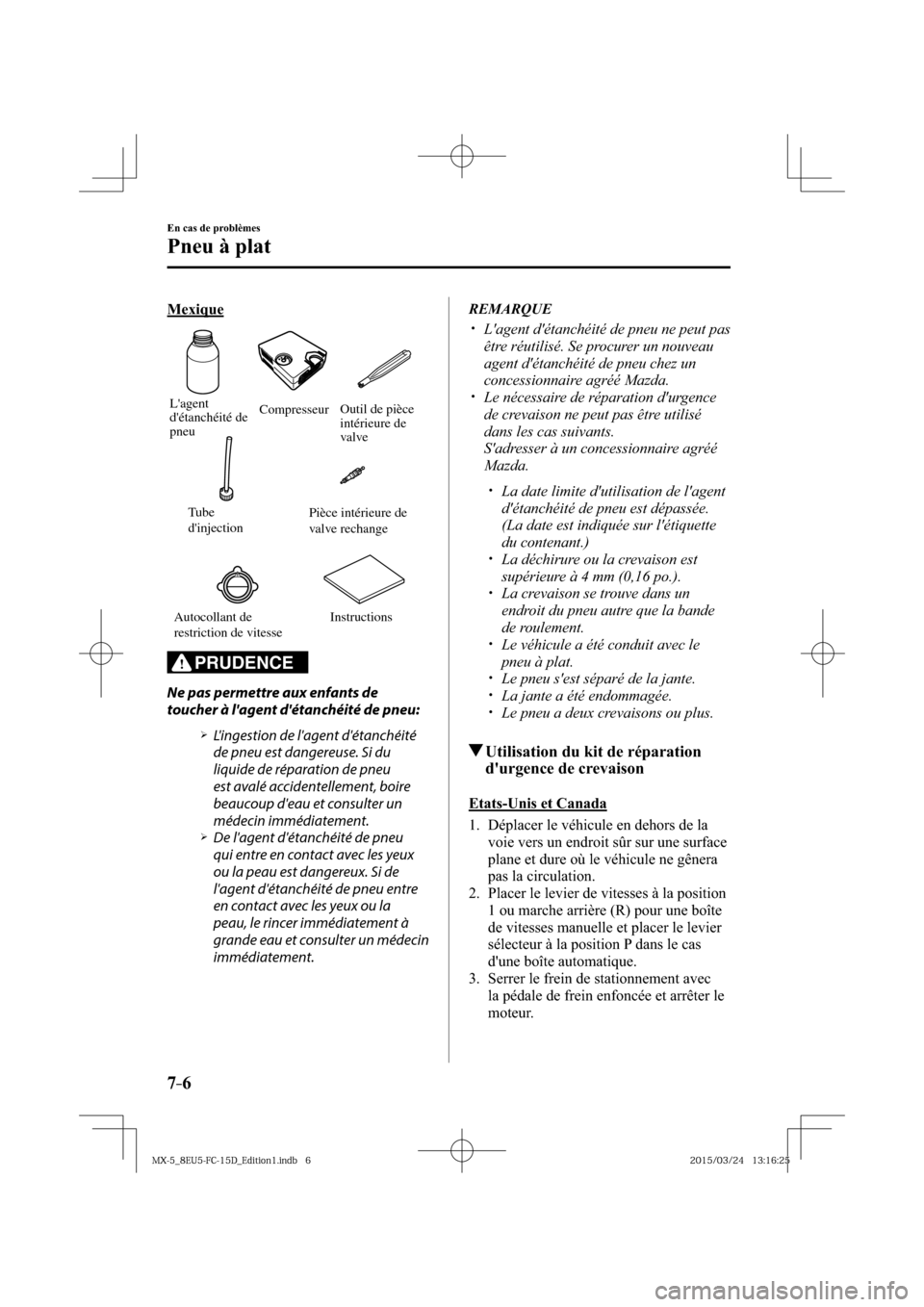 MAZDA MODEL MX-5 2016  Manuel du propriétaire (in French) 7–6
En cas de problèmes
Pneu à plat
  Mexique
Lagent
détanchéité de 
pneu
Tube 
dinjectionCompresseurOutil de pièce 
intérieure de 
valve
Pièce intérieure de 
valve rechange
Autocollant 