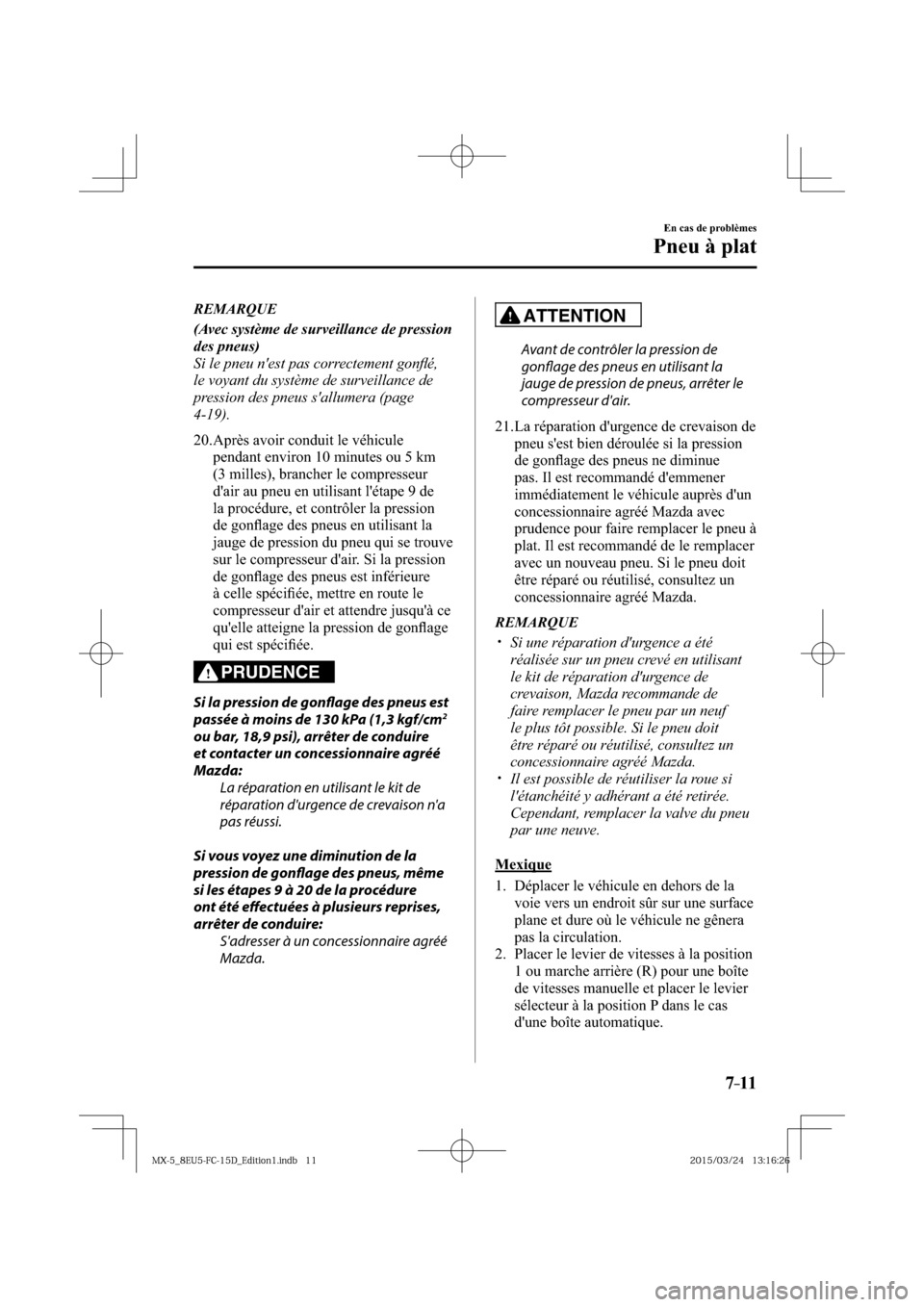 MAZDA MODEL MX-5 2016  Manuel du propriétaire (in French) 7–11
En cas de problèmes
Pneu à plat
   REMARQUE
   (Avec système de surveillance de pression 
des pneus) 
  Si le pneu nest pas correctement gonﬂ é, 
le voyant du système de surveillance de