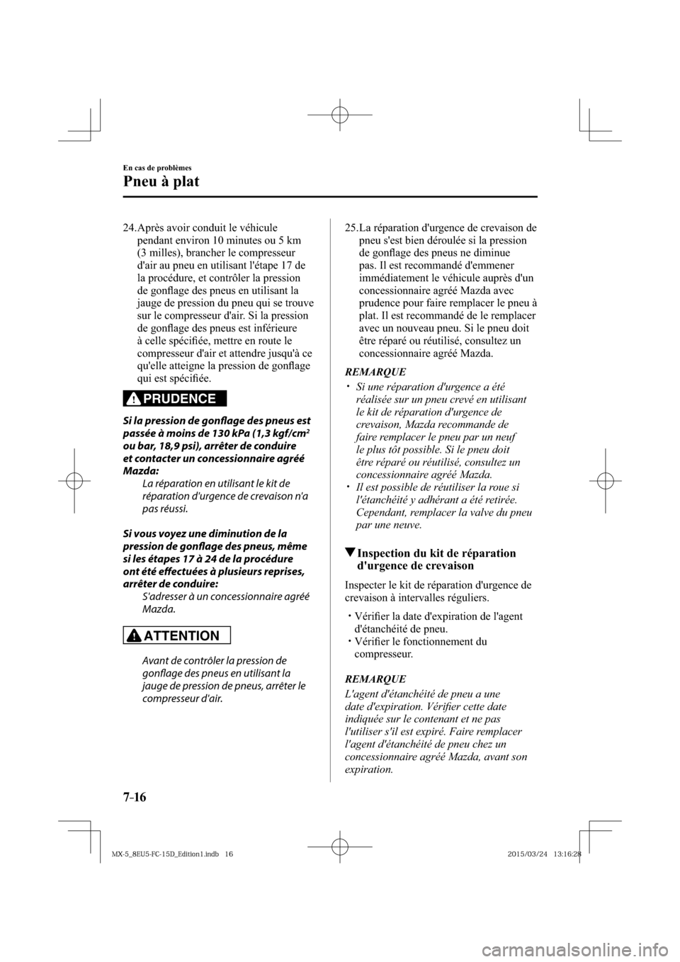 MAZDA MODEL MX-5 2016  Manuel du propriétaire (in French) 7–16
En cas de problèmes
Pneu à plat
   24.  Après  avoir  conduit  le  véhicule 
pendant environ 10 minutes ou 5 km 
(3 milles), brancher le compresseur 
dair au pneu en utilisant létape 17 