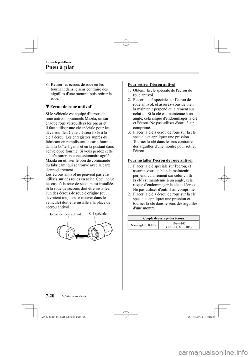 MAZDA MODEL MX-5 2016  Manuel du propriétaire (in French) 7–20
En cas de problèmes
Pneu à plat
*Certains modèles.
   8.   Retirer les écrous de roue en les 
tournant dans le sens contraire des 
aiguilles dune montre; puis retirer la 
roue.
 Ecrou de r