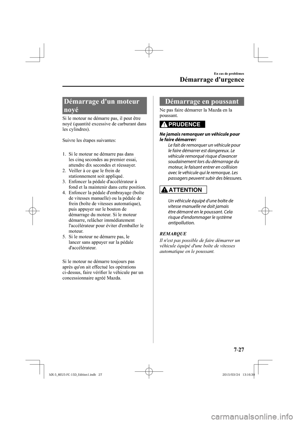 MAZDA MODEL MX-5 2016  Manuel du propriétaire (in French) 7–27
En cas de problèmes
Démarrage durgence
              Démarrage  dun  moteur 
noyé
            Si  le  moteur  ne  démarre  pas,  il  peut  être 
noyé (quantité excessive de carburant 