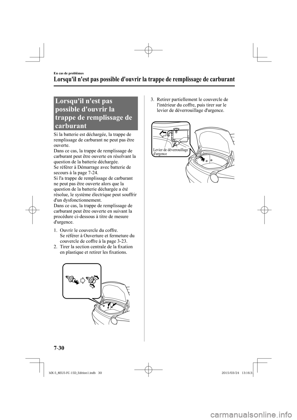 MAZDA MODEL MX-5 2016  Manuel du propriétaire (in French) 7–30
En cas de problèmes
Lorsquil nest pas possible douvrir la trappe de remplissage de carburant
                Lorsquil  nest  pas 
possible douvrir la 
trappe de remplissage de 
carburant