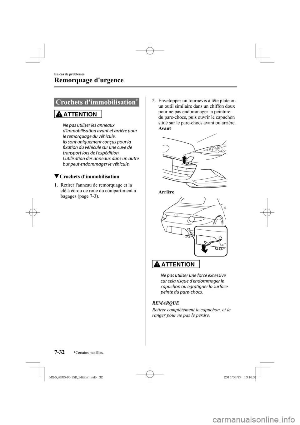 MAZDA MODEL MX-5 2016  Manuel du propriétaire (in French) 7–32
En cas de problèmes
Remorquage durgence
*Certains modèles.
Crochets dimmobilisation*
ATTENTION
  Ne pas utiliser les anneaux 
dimmobilisation avant et arrière pour 
le remorquage du véhi