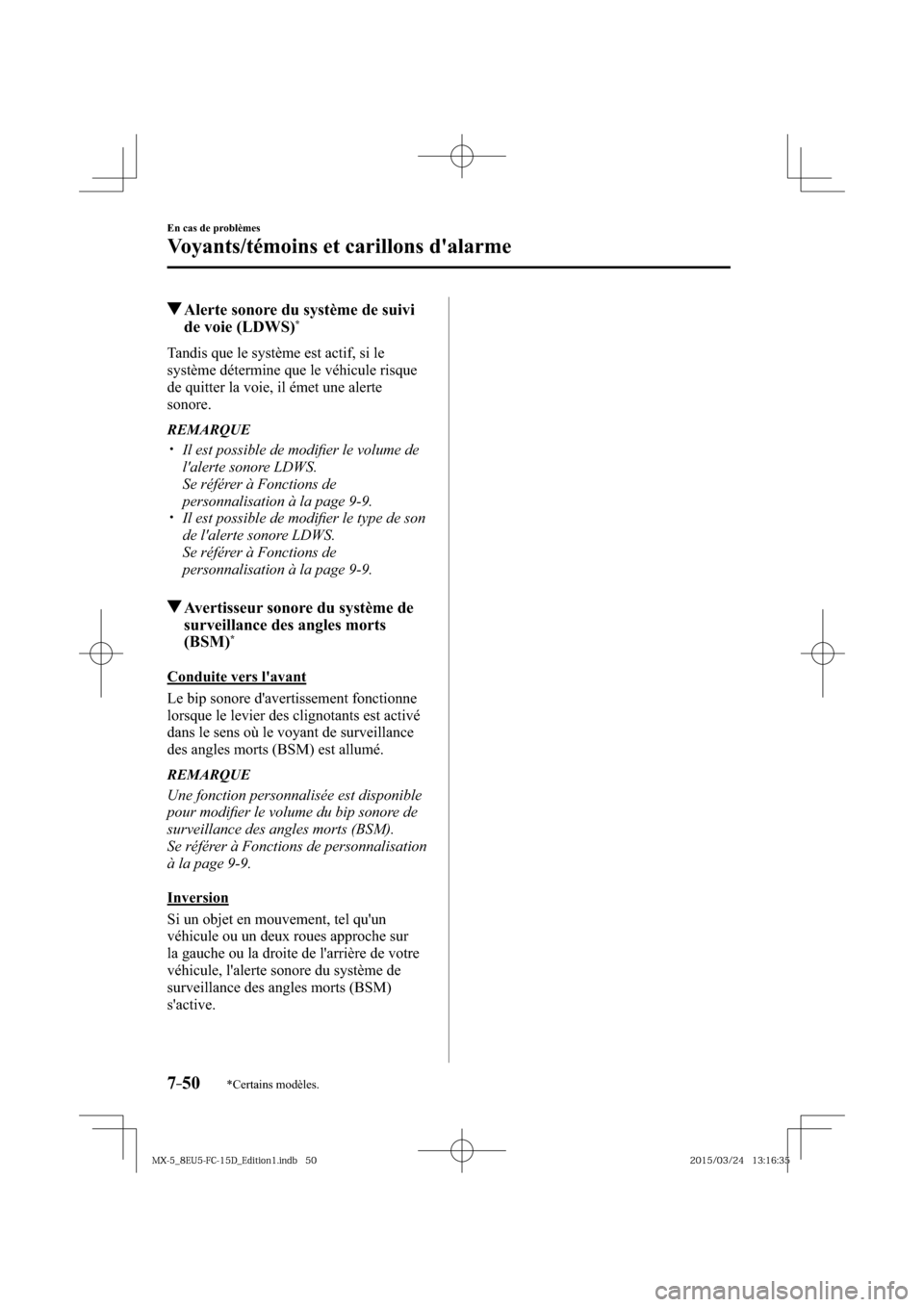 MAZDA MODEL MX-5 2016  Manuel du propriétaire (in French) 7–50
En cas de problèmes
Voyants/témoins et carillons dalarme
*Certains modèles.
 Alerte sonore du système de suivi 
de voie (LDWS) *
              Tandis  que  le  système  est  actif,  si  l