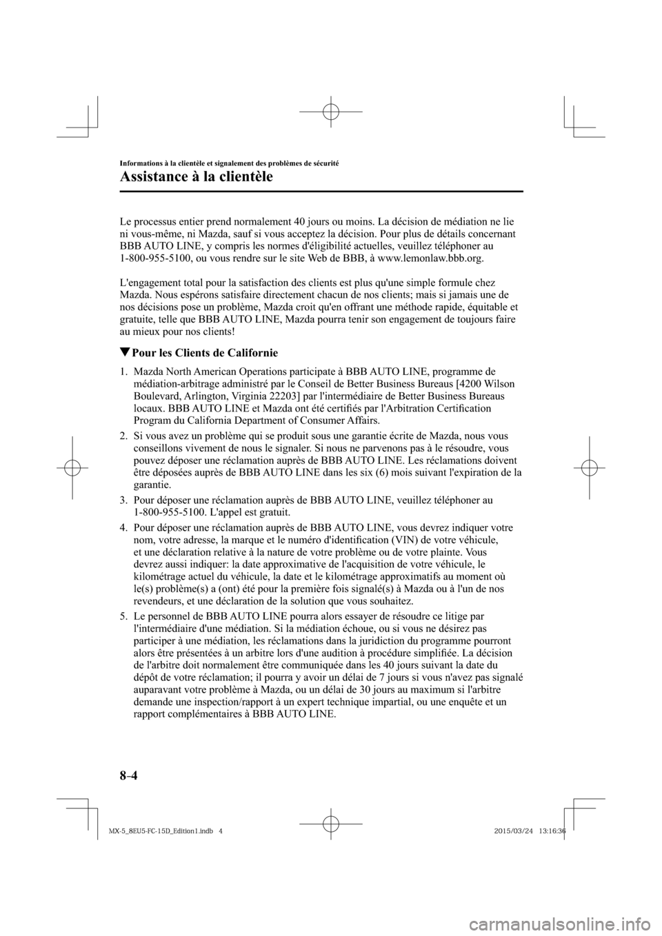 MAZDA MODEL MX-5 2016  Manuel du propriétaire (in French) 8–4
Informations à la clientèle et signalement des problèmes de sécurité
Assistance à la clientèle
  Le processus entier prend normalement 40 jours ou moins. La décision de médiation ne lie
