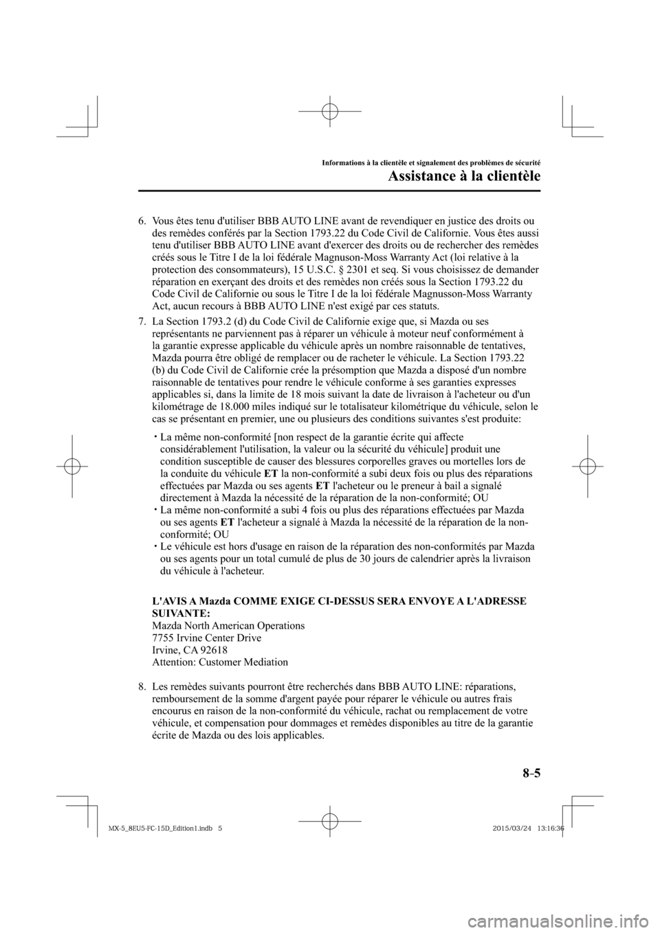 MAZDA MODEL MX-5 2016  Manuel du propriétaire (in French) 8–5
Informations à la clientèle et signalement des problèmes de sécurité
Assistance à la clientèle
   6.   Vous êtes tenu dutiliser BBB AUTO LINE avant de revendiquer en justice des droits 