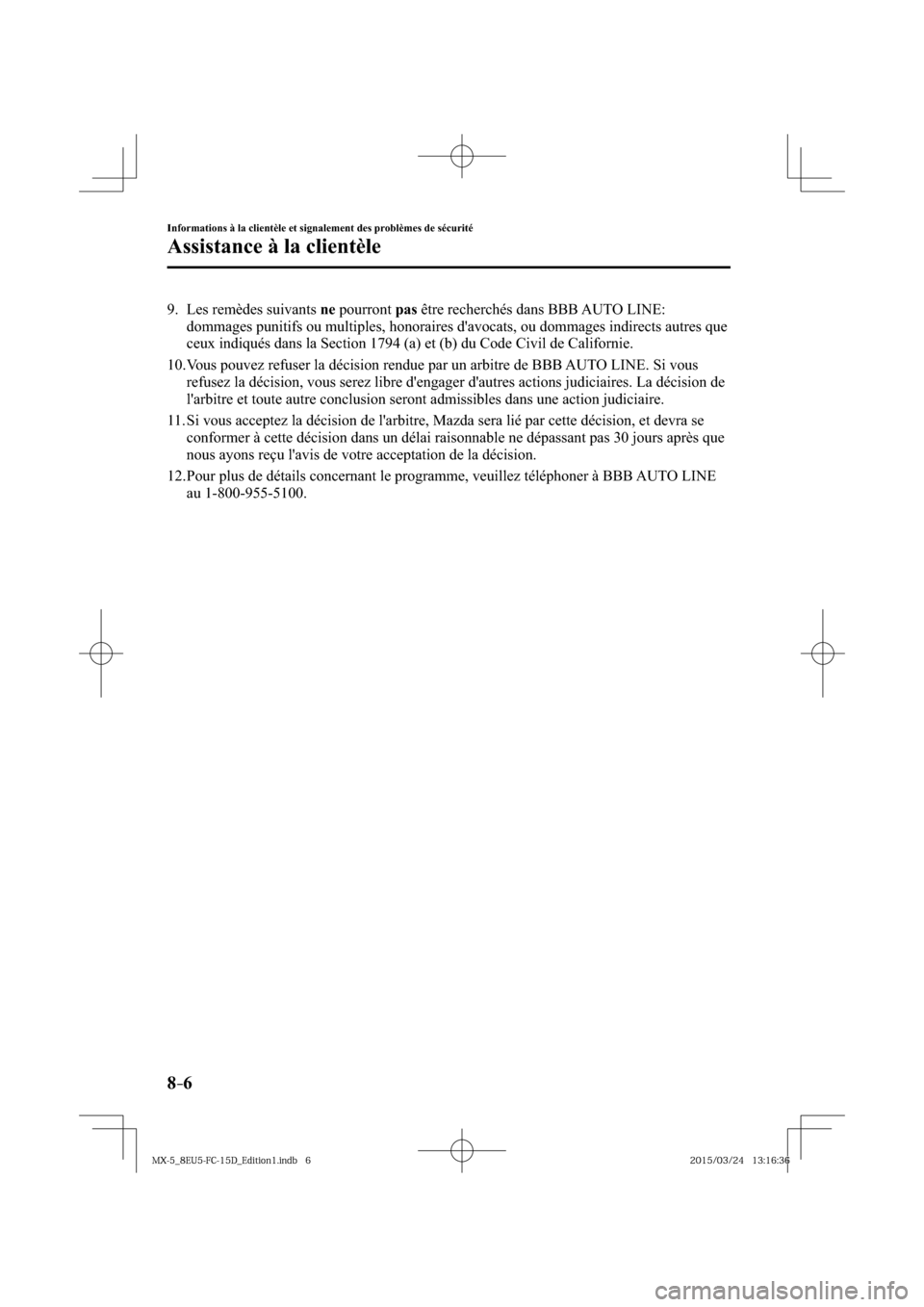 MAZDA MODEL MX-5 2016  Manuel du propriétaire (in French) 8–6
Informations à la clientèle et signalement des problèmes de sécurité
Assistance à la clientèle
   9.   Les  remèdes  suivants   ne  pourront  pas  être recherchés dans BBB AUTO LINE: 
