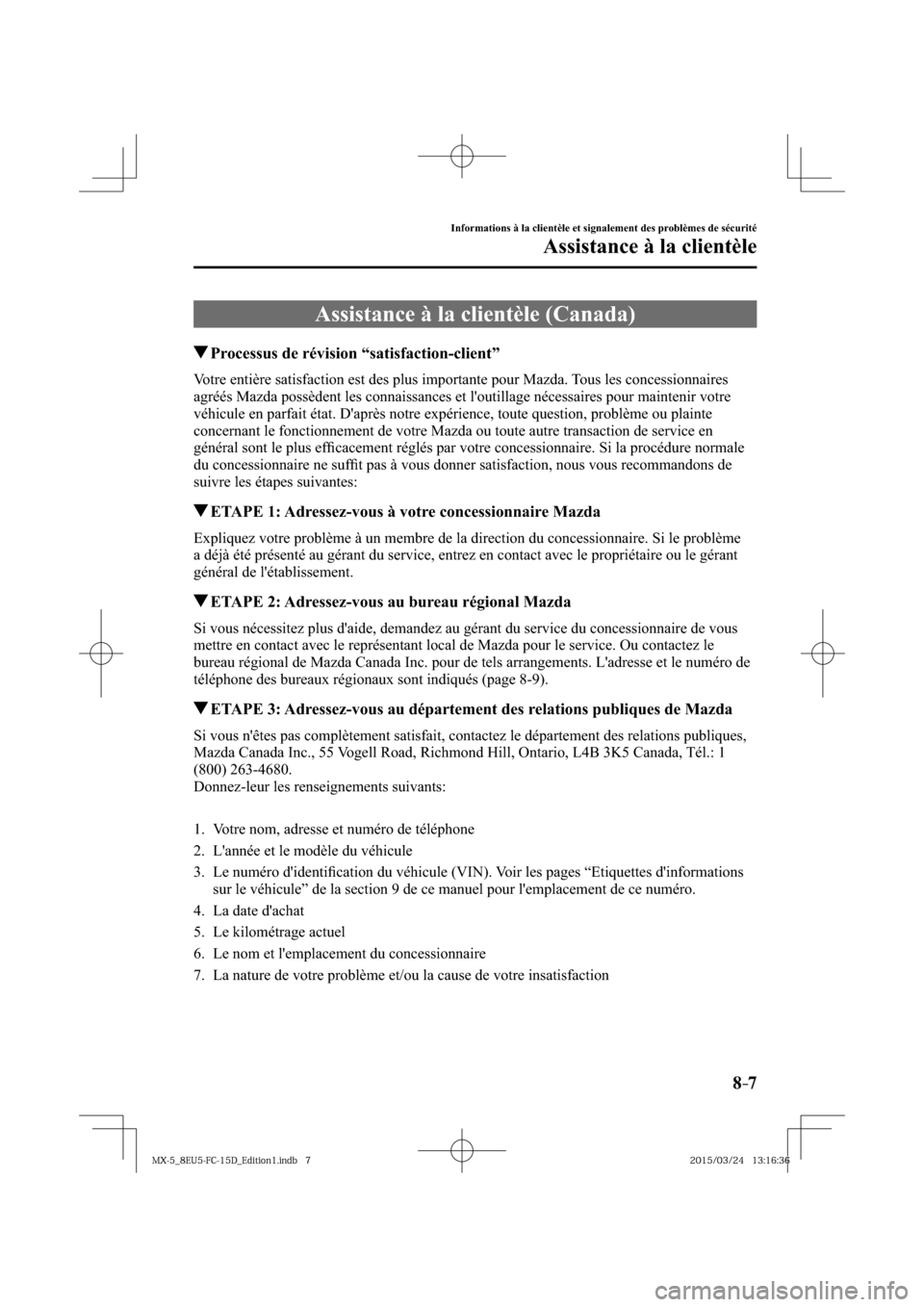 MAZDA MODEL MX-5 2016 Manuel du propriétaire (in French) 8–7
Informations à la clientèle et signalement des problèmes de sécurité
Assistance à la clientèle
Assistance à la clientèle (Canada)
Processus de révision “satisfaction-client”
MAZDA MODEL MX-5 2016 Manuel du propriétaire (in French) 8–7
Informations à la clientèle et signalement des problèmes de sécurité
Assistance à la clientèle
Assistance à la clientèle (Canada)
Processus de révision “satisfaction-client”