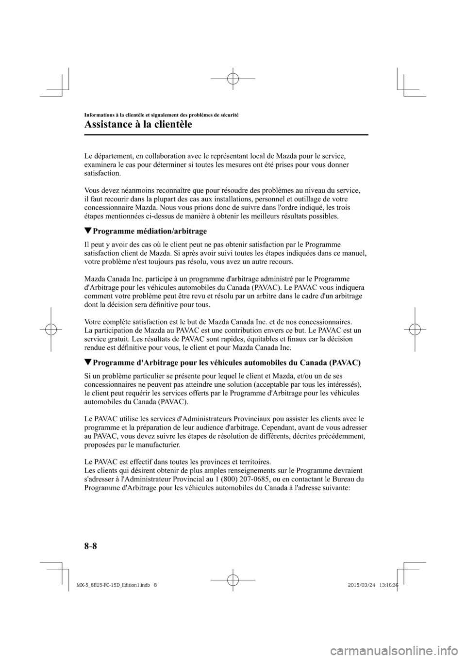 MAZDA MODEL MX-5 2016  Manuel du propriétaire (in French) 8–8
Informations à la clientèle et signalement des problèmes de sécurité
Assistance à la clientèle
  Le département, en collaboration avec le représentant local de Mazda pour le service, 
e