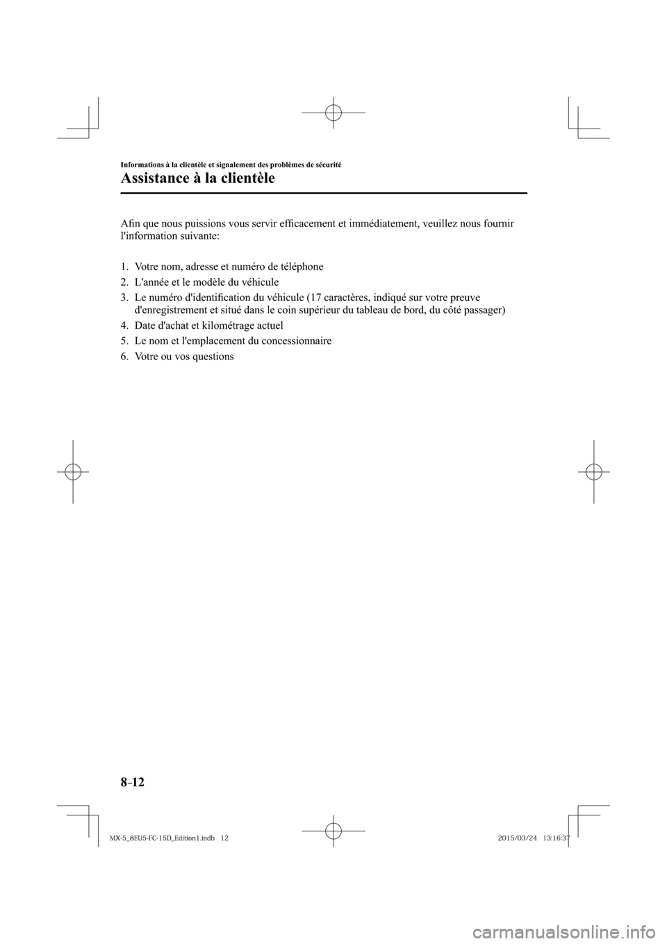 MAZDA MODEL MX-5 2016  Manuel du propriétaire (in French) 8–12
Informations à la clientèle et signalement des problèmes de sécurité
Assistance à la clientèle
  A ﬁ n que nous puissions vous servir efﬁ cacement et immédiatement, veuillez nous fo