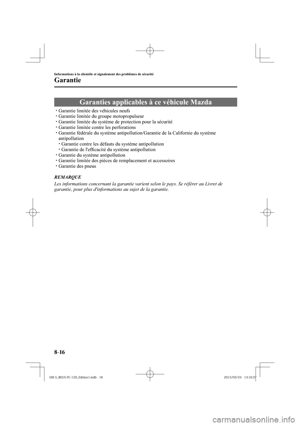 MAZDA MODEL MX-5 2016  Manuel du propriétaire (in French) 8–16
Informations à la clientèle et signalement des problèmes de sécurité
Garantie
              Garanties  applicables  à  ce  véhicule  Mazda
� �
�
�
�
�
�y�� Garantie limitée des 