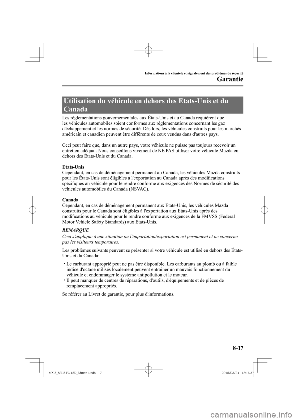 MAZDA MODEL MX-5 2016 Manuel du propriétaire (in French) 8–17
Informations à la clientèle et signalement des problèmes de sécurité
Garantie
Utilisation du véhicule en dehors des Etats-Unis et du
Canada
Les réglementations gouvernementales aux MAZDA MODEL MX-5 2016 Manuel du propriétaire (in French) 8–17
Informations à la clientèle et signalement des problèmes de sécurité
Garantie
Utilisation du véhicule en dehors des Etats-Unis et du
Canada
Les réglementations gouvernementales aux
