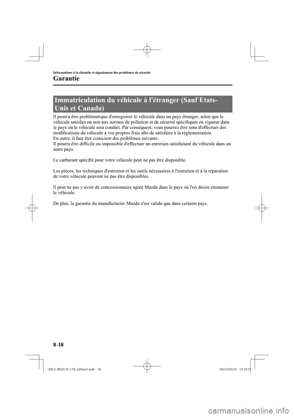 MAZDA MODEL MX-5 2016  Manuel du propriétaire (in French) 8–18
Informations à la clientèle et signalement des problèmes de sécurité
Garantie
 Immatriculation du véhicule à létranger (Sauf Etats-
Unis et Canada)
            Il pourra être problém
