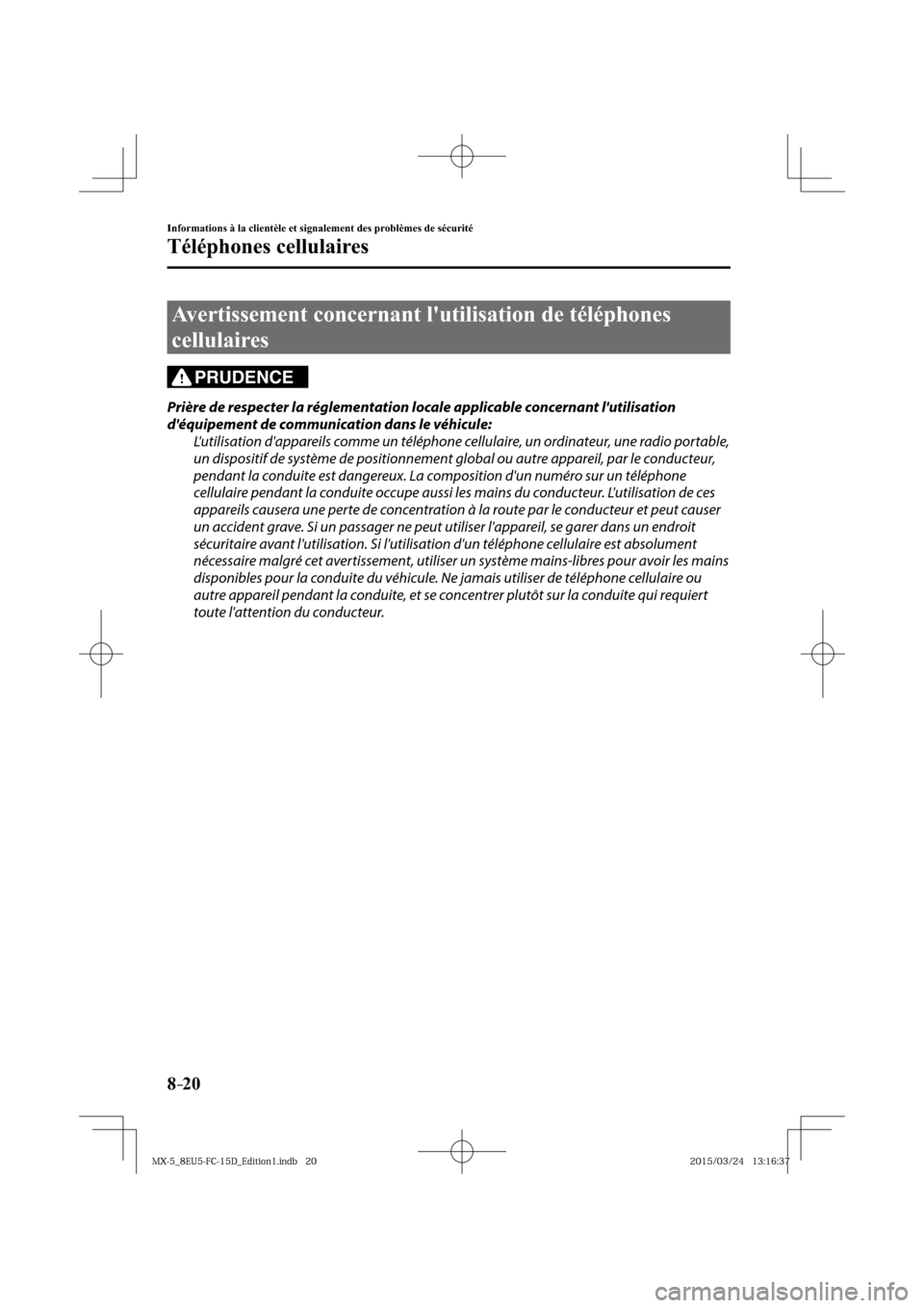 MAZDA MODEL MX-5 2016  Manuel du propriétaire (in French) 8–20
Informations à la clientèle et signalement des problèmes de sécurité
Téléphones cellulaires
              Avertissement  concernant  lutilisation  de  téléphones 
cellulaires
PRUDENCE
