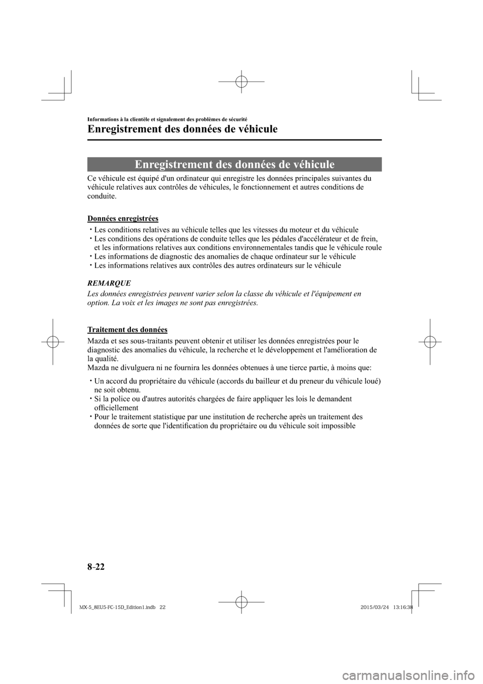 MAZDA MODEL MX-5 2016  Manuel du propriétaire (in French) 8–22
Informations à la clientèle et signalement des problèmes de sécurité
Enregistrement des données de véhicule
      Enregistrement  des  données  de  véhicule
            Ce  véhicule  