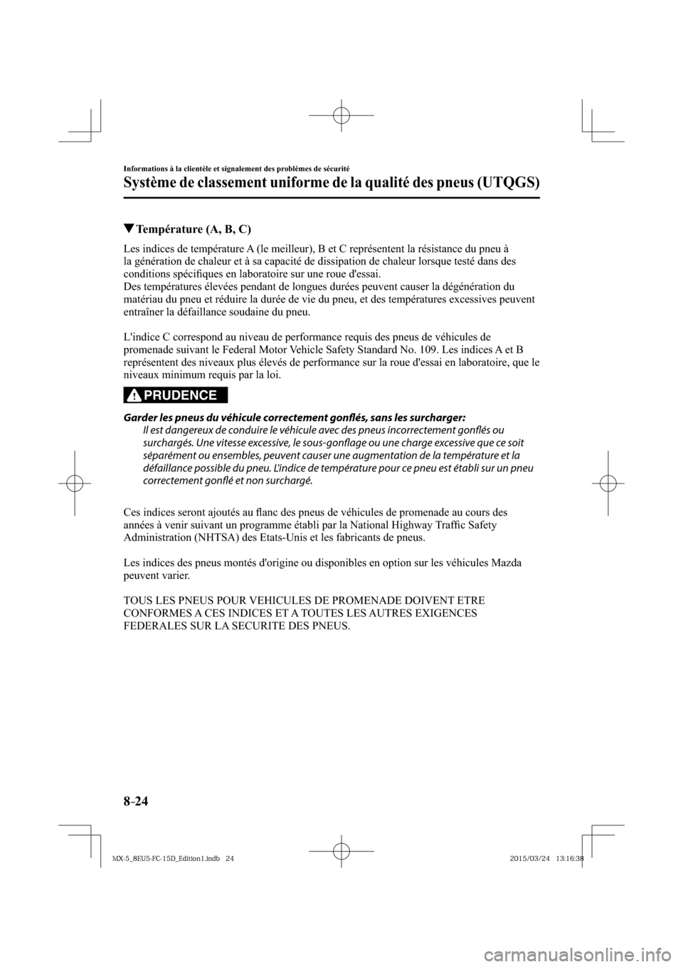 MAZDA MODEL MX-5 2016  Manuel du propriétaire (in French) 8–24
Informations à la clientèle et signalement des problèmes de sécurité
Système de classement uniforme de la qualité des pneus (UTQGS)
 Température (A, B, C)
    Les indices de températur