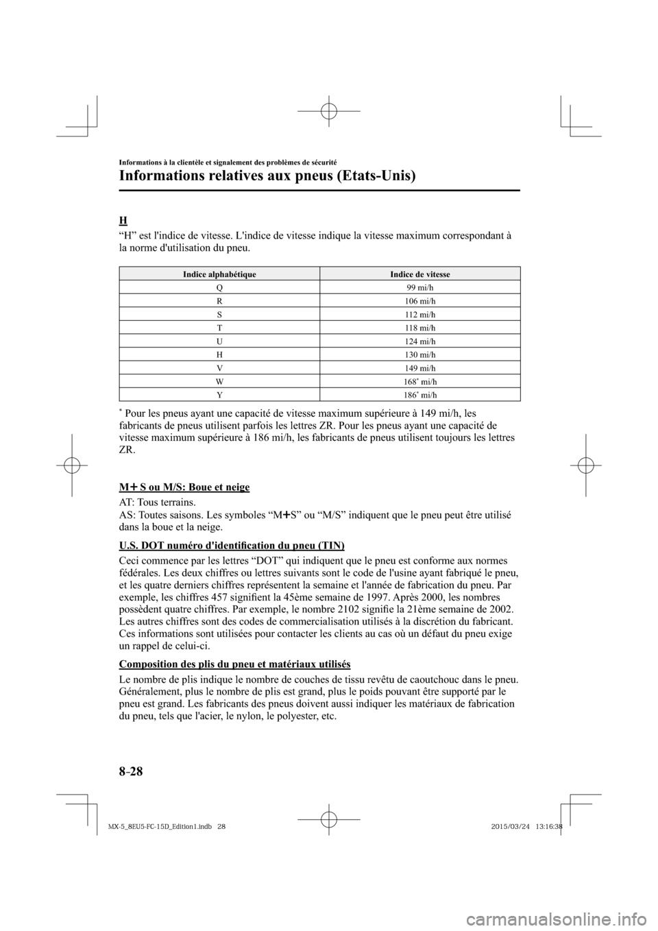 MAZDA MODEL MX-5 2016  Manuel du propriétaire (in French) 8–28
Informations à la clientèle et signalement des problèmes de sécurité
Informations relatives aux pneus (Etats-Unis)
  H
    “H” est lindice de vitesse. Lindice de vitesse indique la v