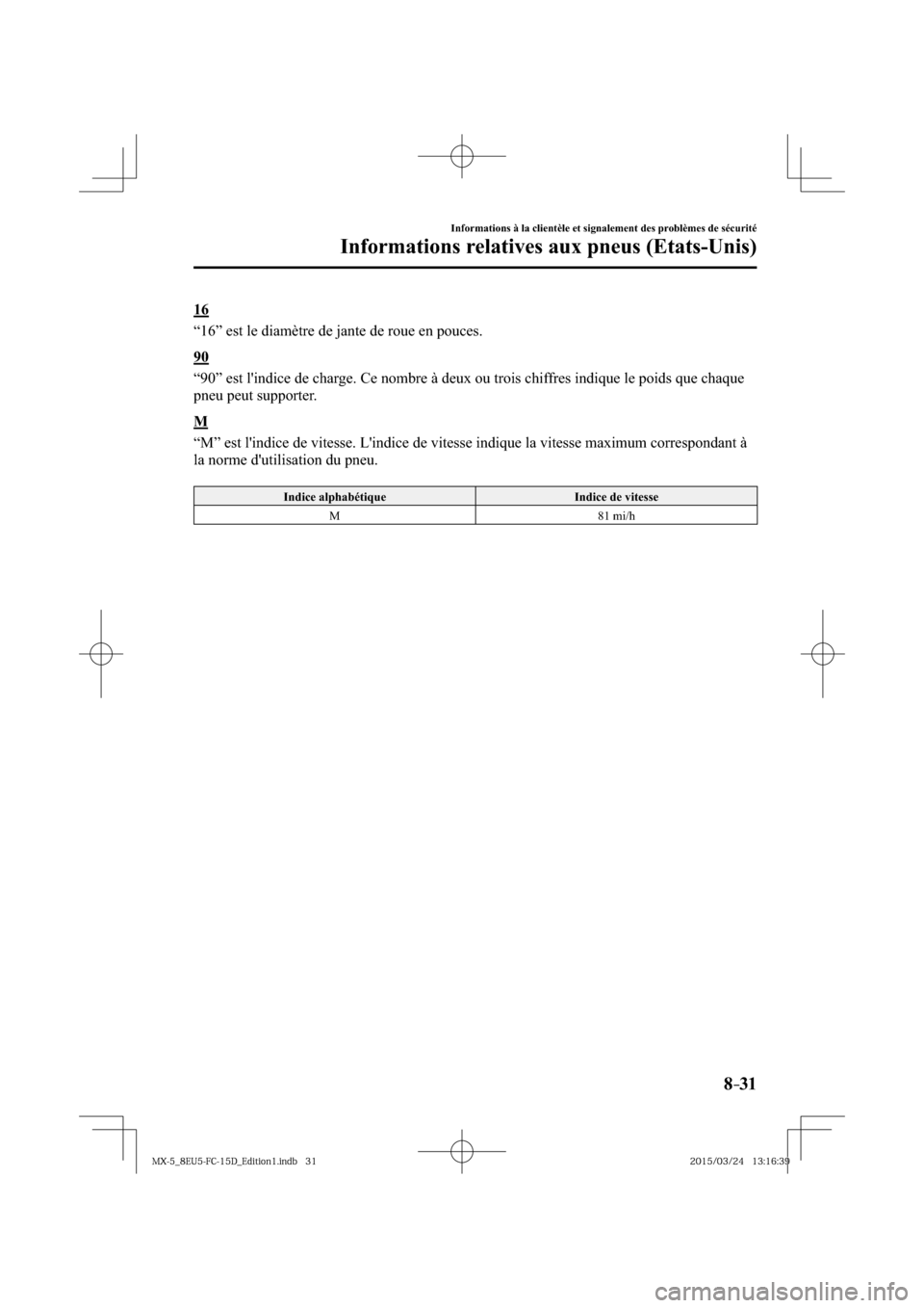 MAZDA MODEL MX-5 2016  Manuel du propriétaire (in French) 8–31
Informations à la clientèle et signalement des problèmes de sécurité
Informations relatives aux pneus (Etats-Unis)
  1 6
    “16” est le diamètre de jante de roue en pouces.
  9 0
   