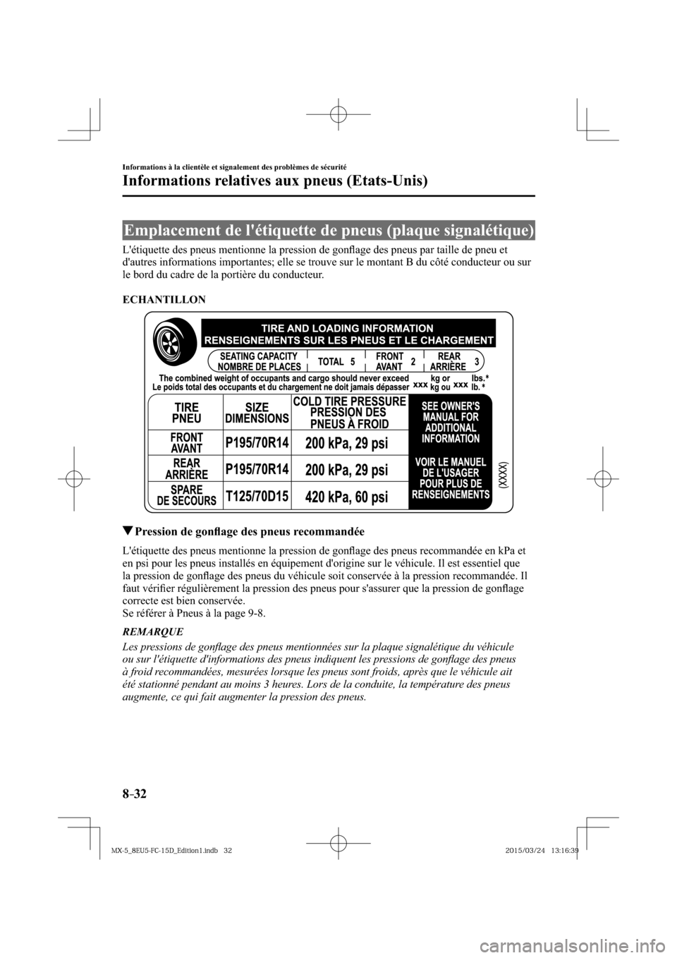 MAZDA MODEL MX-5 2016  Manuel du propriétaire (in French) 8–32
Informations à la clientèle et signalement des problèmes de sécurité
Informations relatives aux pneus (Etats-Unis)
 Emplacement de létiquette de pneus (plaque signalétique)
    Létiqu