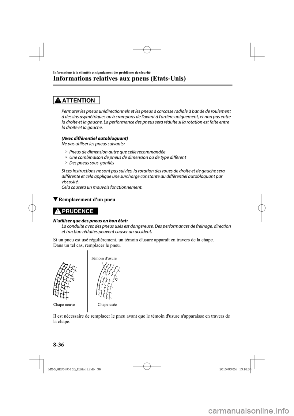 MAZDA MODEL MX-5 2016  Manuel du propriétaire (in French) 8–36
Informations à la clientèle et signalement des problèmes de sécurité
Informations relatives aux pneus (Etats-Unis)
ATTENTION
  Permuter les pneus unidirectionnels et les pneus à carcasse 