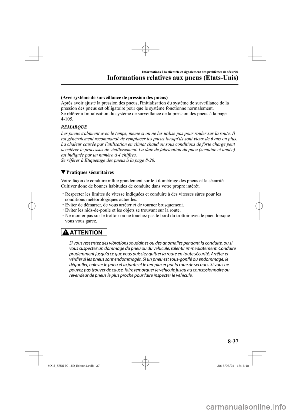 MAZDA MODEL MX-5 2016  Manuel du propriétaire (in French) 8–37
Informations à la clientèle et signalement des problèmes de sécurité
Informations relatives aux pneus (Etats-Unis)
(Avec système de surveillance de pression des pneus)
  Après avoir ajus