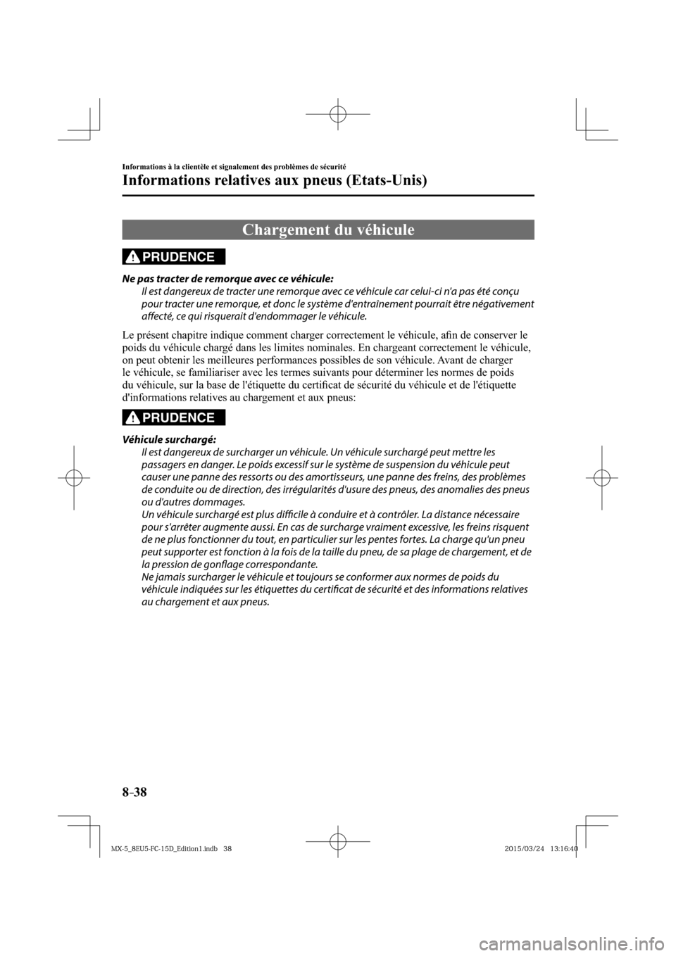MAZDA MODEL MX-5 2016  Manuel du propriétaire (in French) 8–38
Informations à la clientèle et signalement des problèmes de sécurité
Informations relatives aux pneus (Etats-Unis)
 Chargement du véhicule
PRUDENCE
  Ne pas tracter de remorque avec ce v