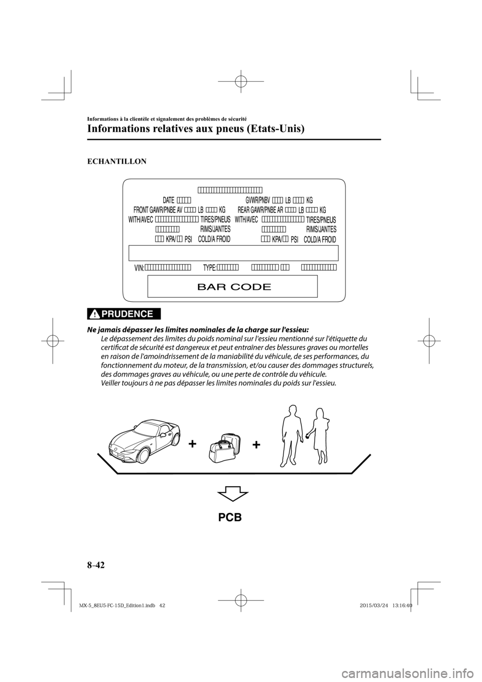 MAZDA MODEL MX-5 2016  Manuel du propriétaire (in French) 8–42
Informations à la clientèle et signalement des problèmes de sécurité
Informations relatives aux pneus (Etats-Unis)
ECHANTILLON
PRUDENCE
  Ne jamais dépasser les limites nominales de la ch