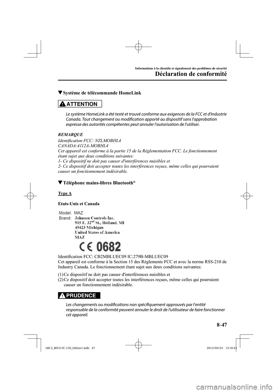 MAZDA MODEL MX-5 2016  Manuel du propriétaire (in French) 8–47
Informations à la clientèle et signalement des problèmes de sécurité
Déclaration de conformité
 Système de télécommande HomeLink
ATTENTION
  Le système HomeLink a été testé et tro