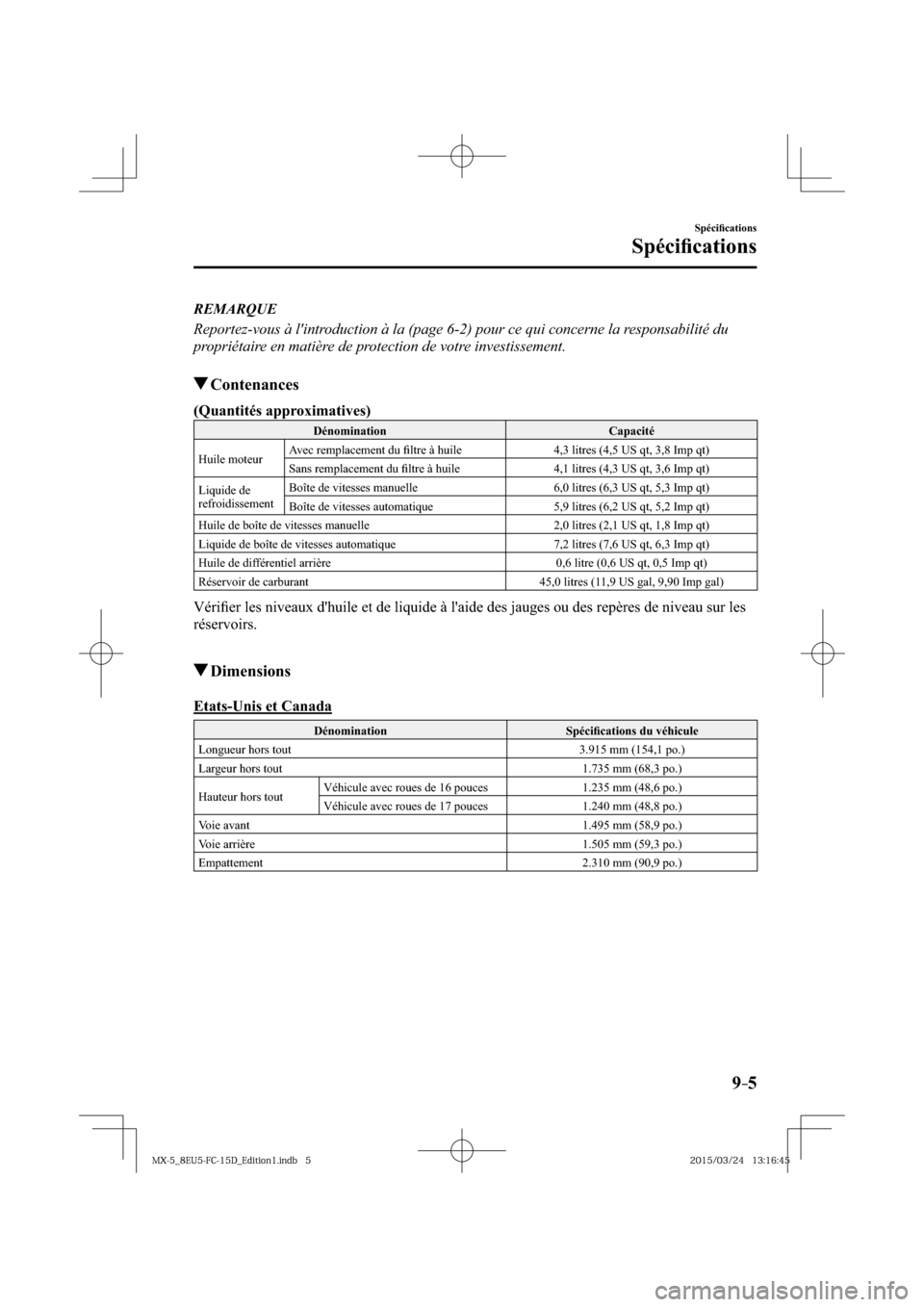 MAZDA MODEL MX-5 2016  Manuel du propriétaire (in French) 9–5
Spéciﬁ cations
Spéciﬁ cations
   REMARQUE
  Reportez-vous à lintroduction à la (page  6-2 ) pour ce qui concerne la responsabilité du 
propriétaire en matière de protection de votre 