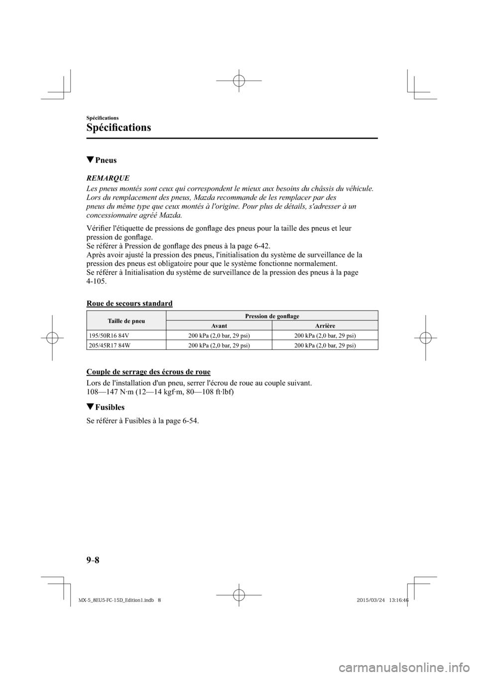 MAZDA MODEL MX-5 2016  Manuel du propriétaire (in French) 9–8
Spéciﬁ cations
Spéciﬁ cations
 Pneus
             REMARQUE
  Les pneus montés sont ceux qui correspondent le mieux aux besoins du châssis du véhicule.
  Lors du remplacement des pneus, 