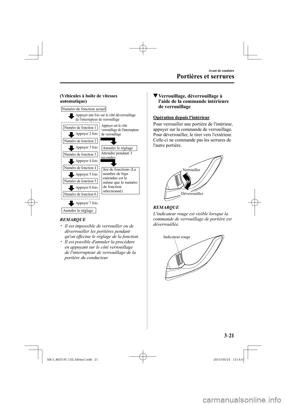 MAZDA MODEL MX-5 2016  Manuel du propriétaire (in French) 3–21
Avant de conduire
Portières et serrures
(Véhicules à boîte de vitesses 
automatique)
Appuyer une fois sur le côté déverrouillage 
de linterrupteur de verrouillage
Appuyer 2 fois
Appuyer